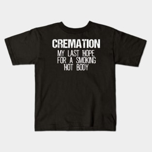 Cremation - My Last Hope For A Smoking Hot Body Kids T-Shirt